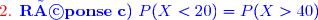 {\red{\text{2. }}\blue{\mathbf{Réponse\ c)}\ P(X<20)=P(X>40)}}